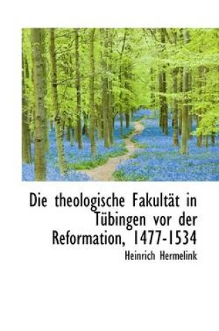 Cover of Die Theologische Fakultat in Tubingen VOR Der Reformation, 1477-1534