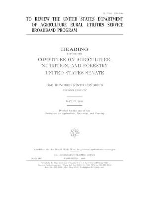 Book cover for To review the United States Department of Agriculture Rural Utilities Service broadband program