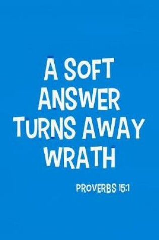 Cover of A Soft Answer Turns Away Wrath - Proverbs 15
