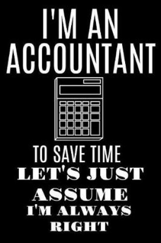 Cover of I'm an Accountant to Save Time Lets Just Assume I'm Always Right
