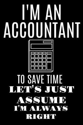 Book cover for I'm an Accountant to Save Time Lets Just Assume I'm Always Right