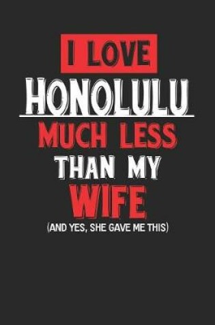 Cover of I Love Honolulu Much Less Than My Wife (and Yes, She Gave Me This)