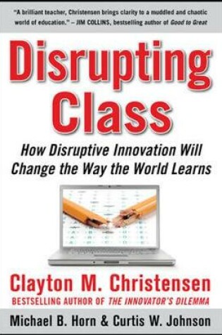 Cover of Disrupting Class: How Disruptive Innovation Will Change the Way the World Learns