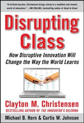 Book cover for Disrupting Class: How Disruptive Innovation Will Change the Way the World Learns