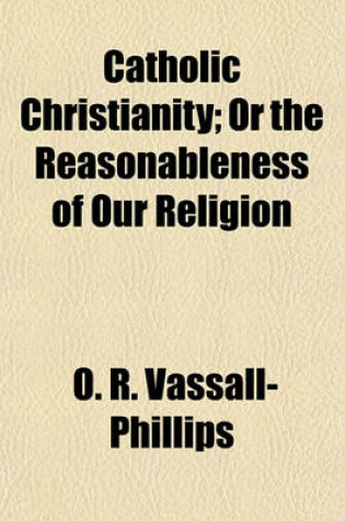 Cover of Catholic Christianity; Or the Reasonableness of Our Religion