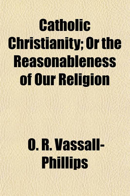 Book cover for Catholic Christianity; Or the Reasonableness of Our Religion