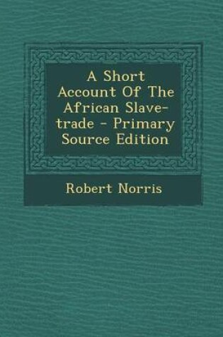 Cover of A Short Account of the African Slave-Trade - Primary Source Edition