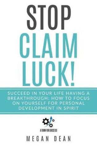 Cover of Stop Claim Luck! Succeed in Your Life Having a Breakthrough