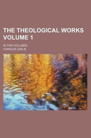 Cover of The Theological Works Volume 1; In Two Volumes