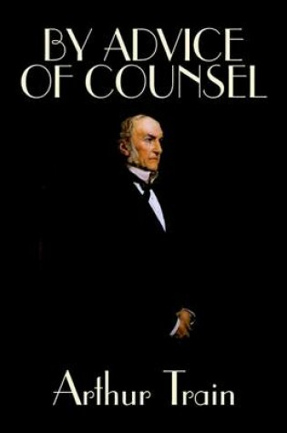 Cover of By Advice of Counsel by Arthur Train, Fiction, Legal