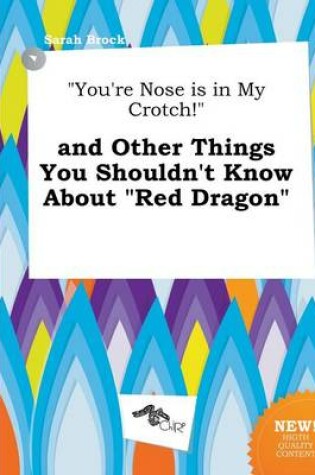 Cover of You're Nose Is in My Crotch! and Other Things You Shouldn't Know about Red Dragon