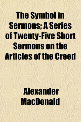 Book cover for The Symbol in Sermons; A Series of Twenty-Five Short Sermons on the Articles of the Creed