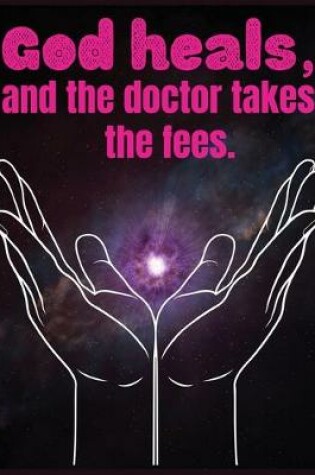 Cover of God heals, and the doctor takes the fees.