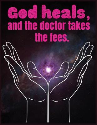 Book cover for God heals, and the doctor takes the fees.