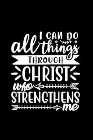 Cover of I Can Do All Things Through Christ Who Strengthens Me