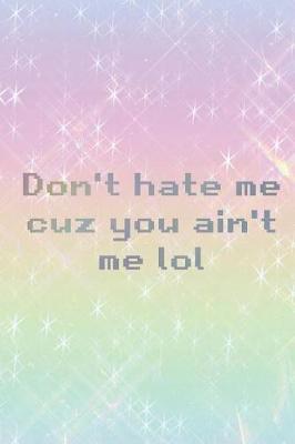 Book cover for Don't Hate Me Cuz You Ain't Me Lol