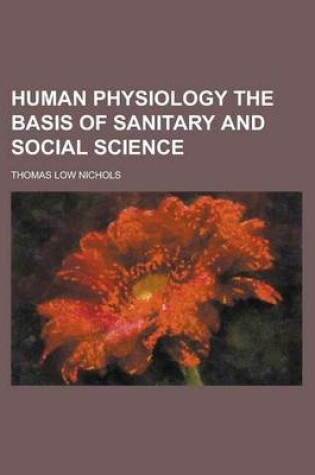 Cover of Human Physiology the Basis of Sanitary and Social Science
