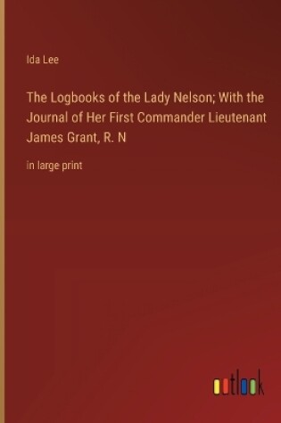 Cover of The Logbooks of the Lady Nelson; With the Journal of Her First Commander Lieutenant James Grant, R. N