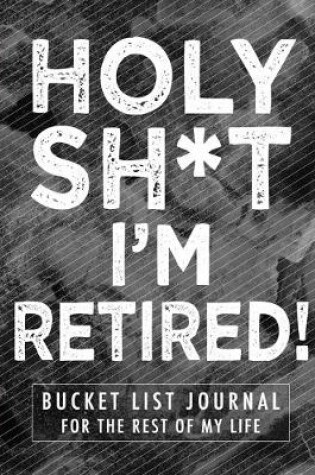 Cover of Holy Sh*t I'm Retired!