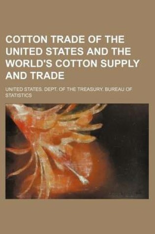 Cover of Cotton Trade of the United States and the World's Cotton Supply and Trade