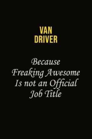 Cover of Van Driver Because Freaking Awesome Is Not An Official Job Title