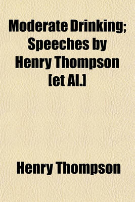 Book cover for Moderate Drinking; Speeches by Henry Thompson [Et Al.]