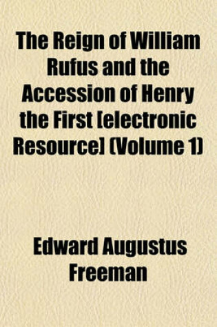 Cover of The Reign of William Rufus and the Accession of Henry the First [Electronic Resource] (Volume 1)