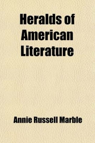 Cover of Heralds of American Literature; A Group of Patriot Writers of the Revolutionary and National Periods