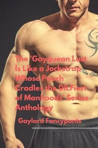 Cover of The 'gayquean Lust Is Like a Jockstrap Whose Pouch Cradles the Dilfiest of Manhoods' Series Anthology
