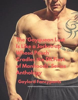 Book cover for The 'gayquean Lust Is Like a Jockstrap Whose Pouch Cradles the Dilfiest of Manhoods' Series Anthology