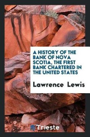 Cover of History of the Bank of Nova Scotia, 1832-1900; Together with Copies of Annual Statements