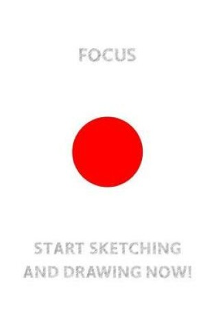 Cover of FOCUS (Red Circle in The Center) START SKETCHING AND DRAWING NOW!