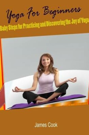 Cover of Yoga for Beginners - Baby Steps for Practicing and Discovering the Joy of Yoga