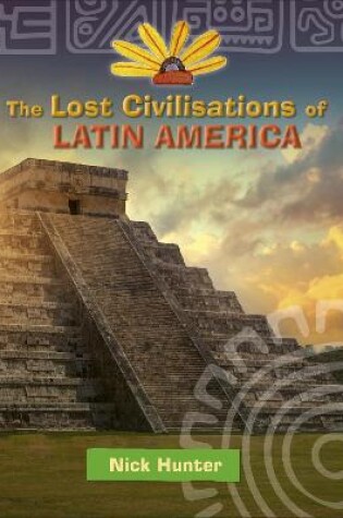 Cover of Reading Planet KS2 - The Lost Civilisations of Latin America - Level 8: Supernova (Red+ band)