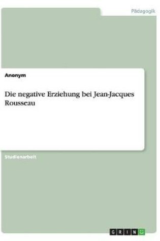 Cover of Die negative Erziehung bei Jean-Jacques Rousseau