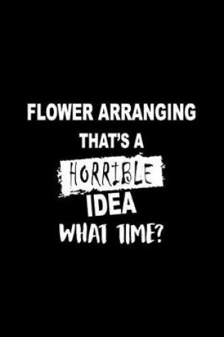 Cover of Flower Arranging That's a Horrible Idea What Time?