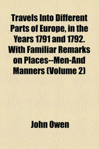 Cover of Travels Into Different Parts of Europe, in the Years 1791 and 1792. with Familiar Remarks on Places--Men-And Manners (Volume 2)