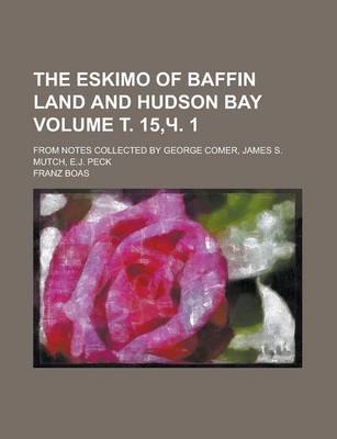 Book cover for The Eskimo of Baffin Land and Hudson Bay; From Notes Collected by George Comer, James S. Mutch, E.J. Peck Volume . 15, . 1