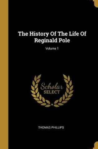 Cover of The History Of The Life Of Reginald Pole; Volume 1