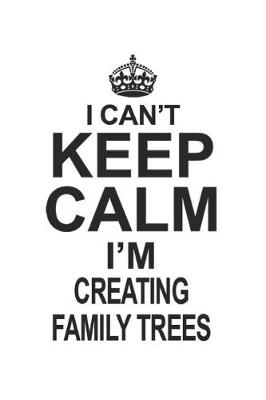 Book cover for I Can't Keep Calm I'm Creating Family Trees