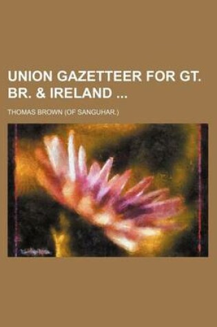 Cover of Union Gazetteer for GT. Br. & Ireland