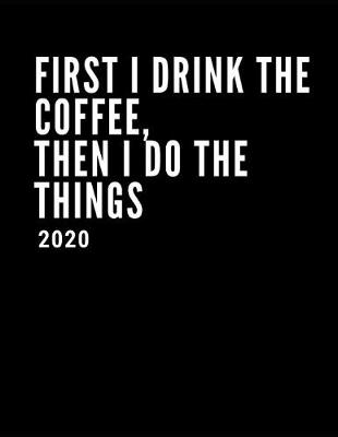 Book cover for First I Drink The Coffee, Then I Do The Things 2020