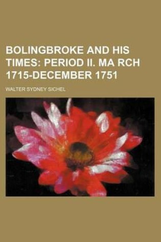 Cover of Bolingbroke and His Times; Period II. Ma Rch 1715-December 1751