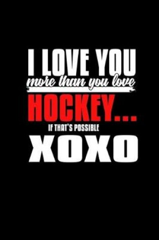 Cover of I Love you more than you love hockey.. If that's possible XOXO