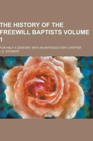 Cover of The History of the Freewill Baptists; For Half a Century, with an Introductory Chapter Volume 1