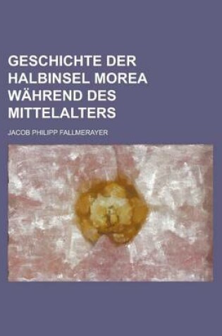 Cover of Geschichte Der Halbinsel Morea Wahrend Des Mittelalters