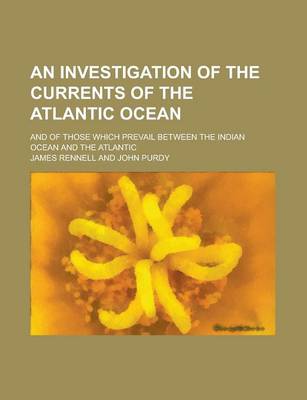 Book cover for An Investigation of the Currents of the Atlantic Ocean; And of Those Which Prevail Between the Indian Ocean and the Atlantic