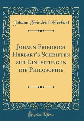 Book cover for Johann Friedrich Herbart's Schriften Zur Einleitung in Die Philosophie (Classic Reprint)