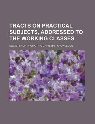 Book cover for Tracts on Practical Subjects, Addressed to the Working Classes