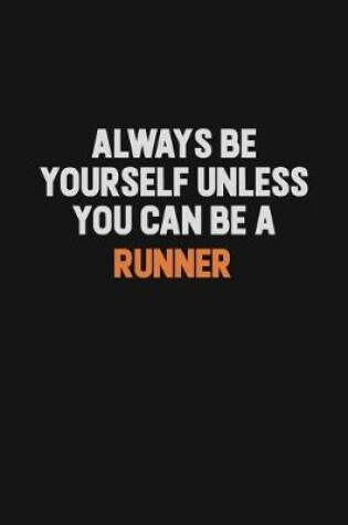 Cover of Always Be Yourself Unless You Can Be A Runner
